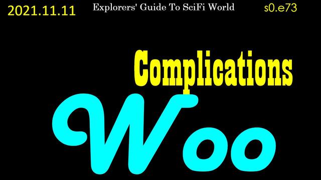 Complications Woo - Explorers Guide to SciFi World - 11-11-2021